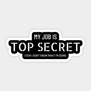 My job is top secret (even I don't know what I'm doing) Sticker